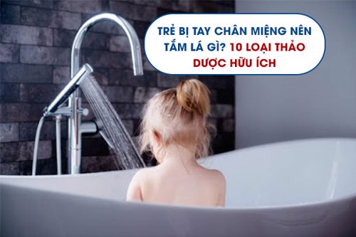 Trẻ bị tay chân miệng nên tắm lá gì? 10 loại thảo dược hữu ích